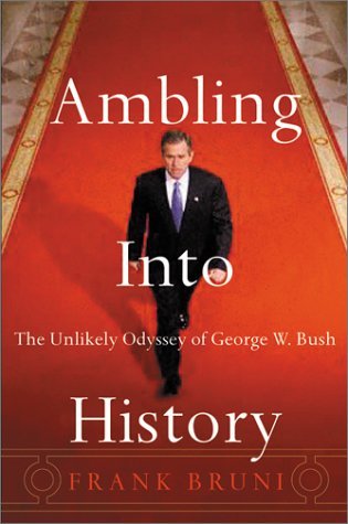 Ambling Into History- The Unlikely Odyssey of George W. Bush
