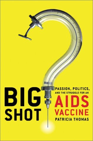 Big Shot- Passion, Politics, and the Struggle for an AIDS Vaccin