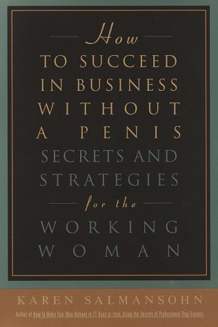How to Succeed in Business Without A Penis How to Succeed in Business Without A Penis